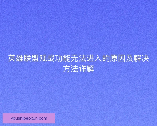 英雄联盟观战功能无法进入的原因及解决方法详解