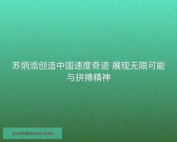 苏炳添创造中国速度奇迹 展现无限可能与拼搏精神